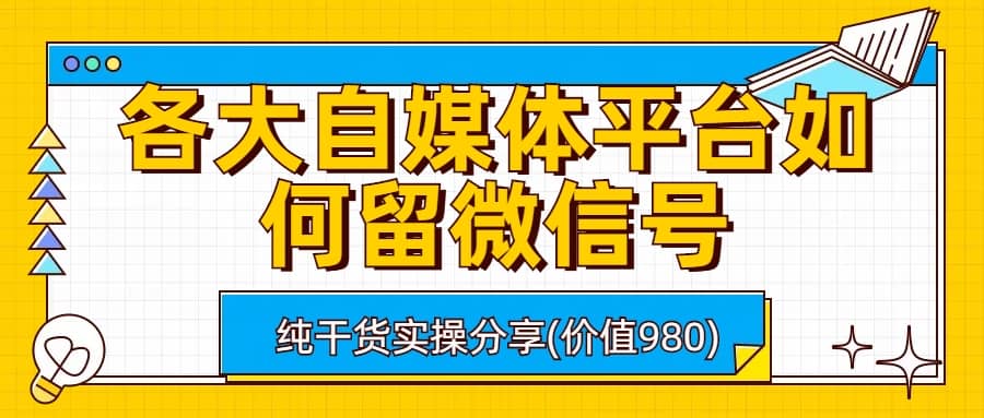 各大自媒体平台如何留微信号,详细实操教学-掘金网