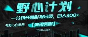 《野心计划》一分钱卖影视会员,日入300+-掘金网