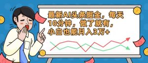 最新AI头条掘金,每天10分钟,做了就有,小白也能月入3万+-掘金网