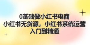 0基础做小红书电商,小红书无货源,小红书系统运营,入门到精通 (70节)-掘金网