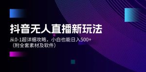 抖音无人直播新玩法,从0-1超详细攻略,小白也能日入500+(附全套素材...-掘金网