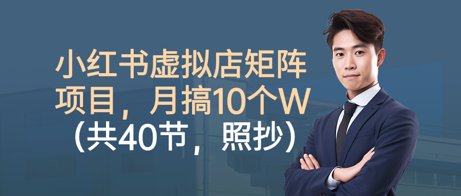 小红书虚拟店矩阵项目,月搞10W(共40节,照抄照做)-掘金网