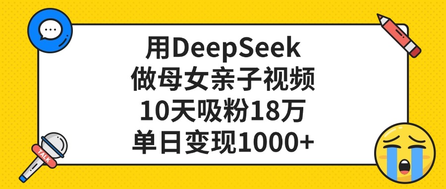 利用DeepSeek生成母女亲子视频，10天吸粉18万，单日变现1000+-掘金网