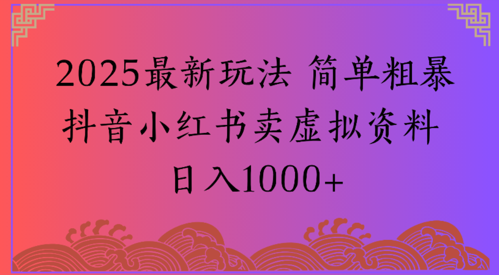 2025最新玩法,简单粗暴通过抖音小红书卖虚拟资料日1000+-掘金网