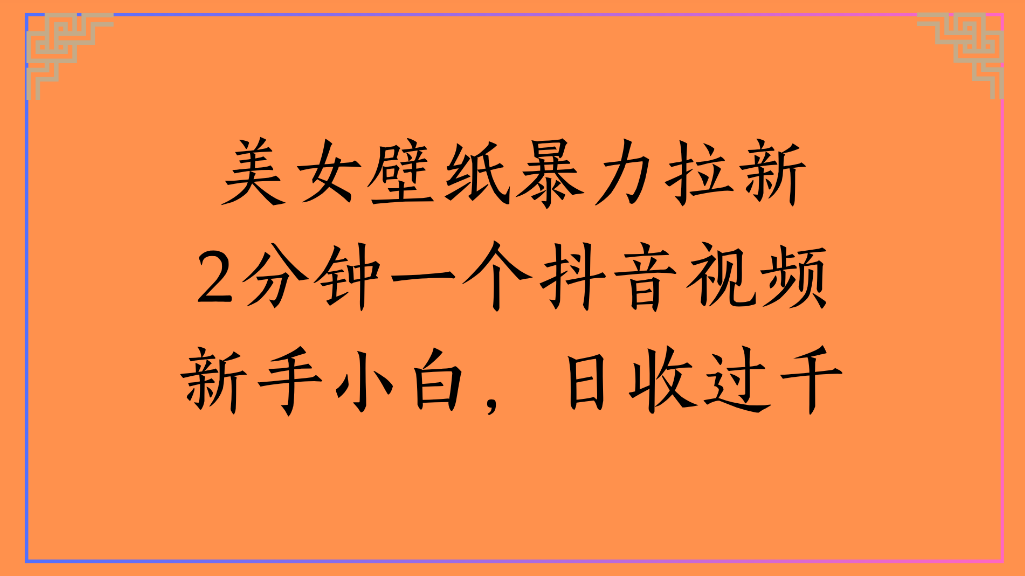 美女壁纸,暴力拉新2分钟一个抖音视频新手小白,日收过千-掘金网