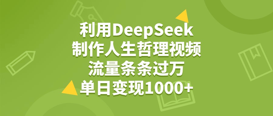 利用DeepSeek生成人生哲理视频,流量条条过万,单日变现1000+-掘金网