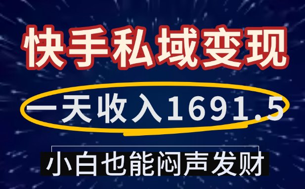一天收入1691.5,快手私域变现,小白也能闷声发财-掘金网