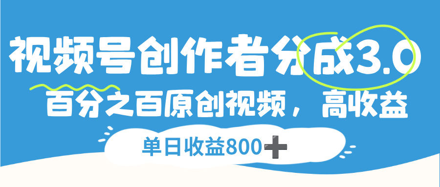 视频号创作者分成3.0,100%原创视频高收益,单日收益800+-掘金网