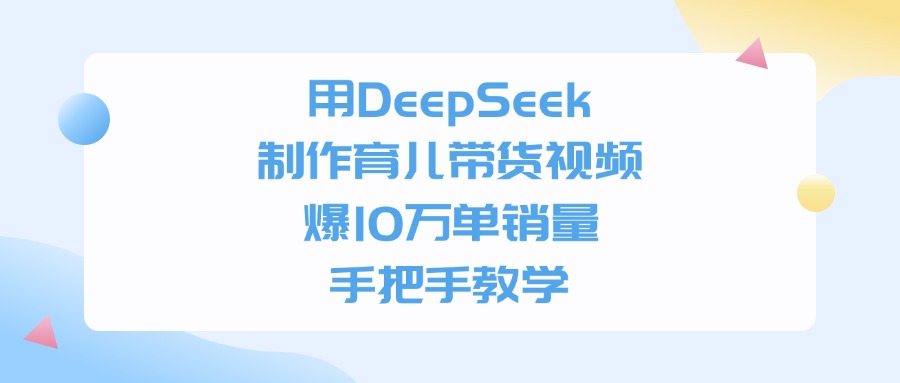 用DeepSeek制作育儿带货视频,爆10万单销量,手把手全教学-掘金网