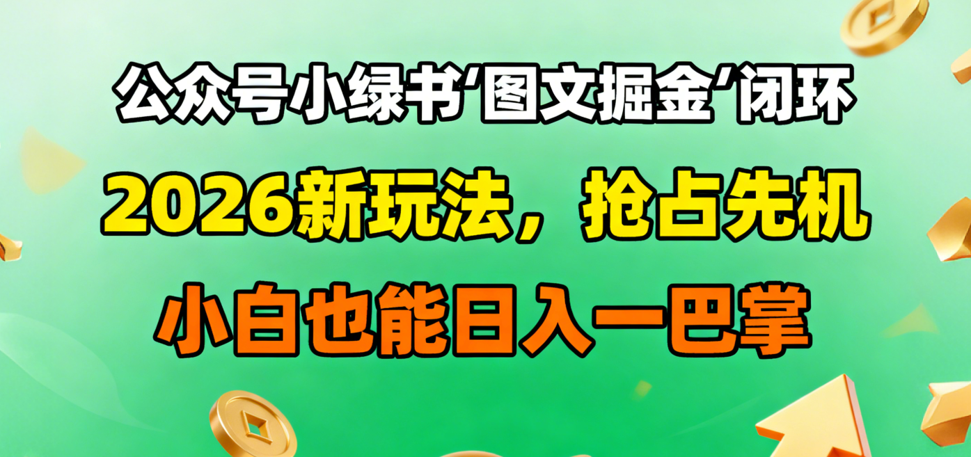 公众号小绿书图文掘金闭环,2026新玩法,抢占先机,小白也能日入一巴掌-掘金网