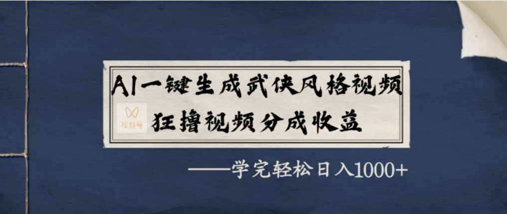 AI一键生成武侠风格视频,视频号分成收益狂撸,学完轻松日入1000+-掘金网