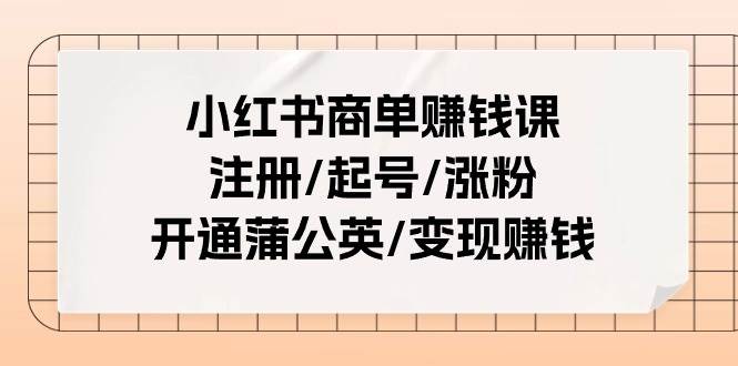 小红书商单赚钱课：注册/起号/涨粉/开通蒲公英/变现赚钱（25节课）-掘金网